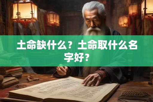 土命缺什么?土命取什么名字好? 土命缺什么?土命取什么名字好?