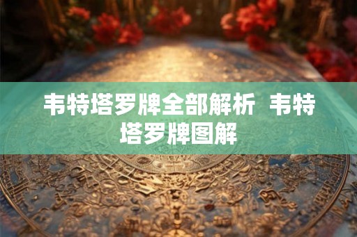 韦特塔罗牌全部解析  韦特塔罗牌图解