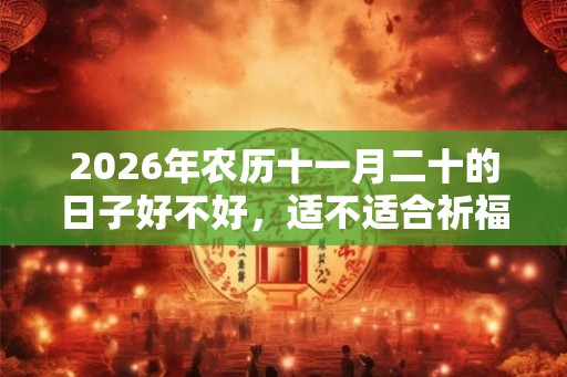 2026年农历十一月二十的日子好不好，适不适合祈福？