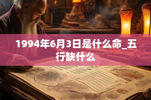 1994年6月3日是什么命_五行缺什么