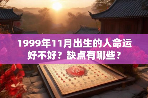 1999年11月出生的人命运好不好？缺点有哪些？