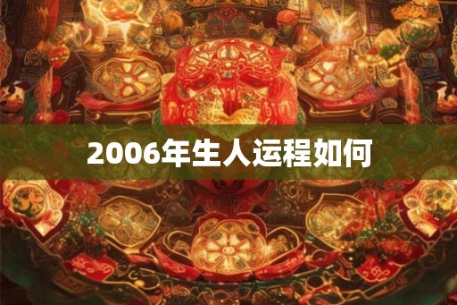 2006年生人运程如何