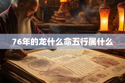 76年的龙什么命五行属什么