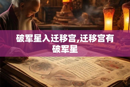 破军星入迁移宫,迁移宫有破军星