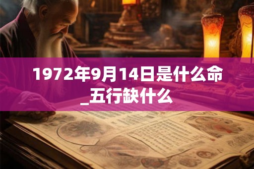 1972年9月14日是什么命_五行缺什么
