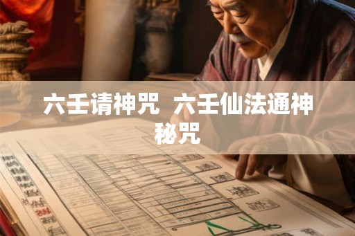 六壬请神咒  六壬仙法通神秘咒
