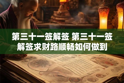 第三十一签解签 第三十一签解签求财路顺畅如何做到