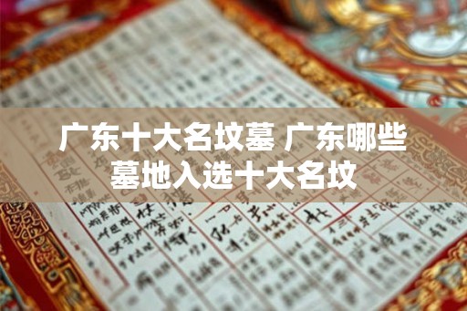 广东十大名坟墓 广东哪些墓地入选十大名坟