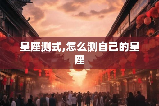 星座测式,怎么测自己的星座