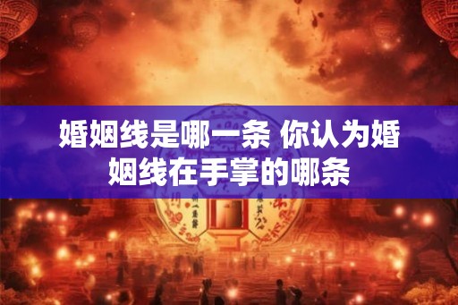 婚姻线是哪一条 你认为婚姻线在手掌的哪条