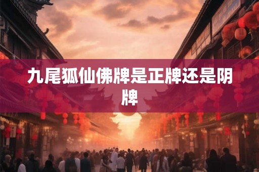 九尾狐仙佛牌是正牌还是阴牌