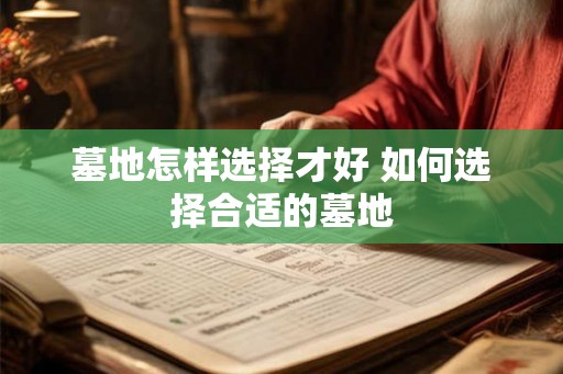 墓地怎样选择才好 如何选择合适的墓地