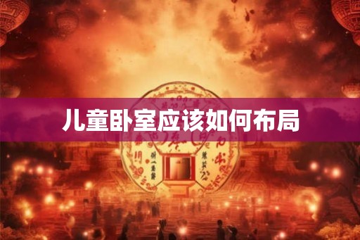 儿童卧室应该如何布局
