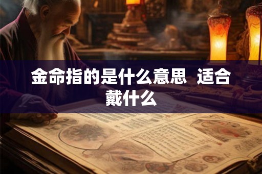 金命指的是什么意思  适合戴什么