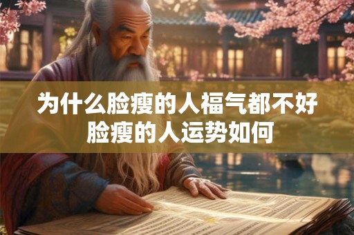 为什么脸瘦的人福气都不好 脸瘦的人运势如何