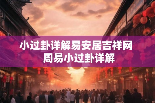 小过卦详解易安居吉祥网  周易小过卦详解