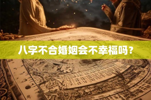 八字不合婚姻会不幸福吗？