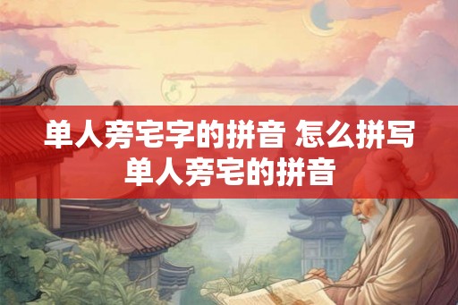 单人旁宅字的拼音 怎么拼写单人旁宅的拼音