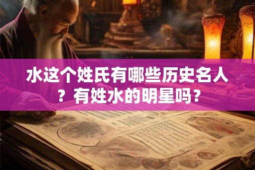水这个姓氏有哪些历史名人？有姓水的明星吗？