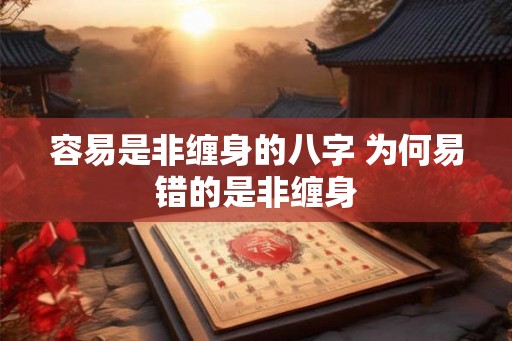 容易是非缠身的八字 为何易错的是非缠身