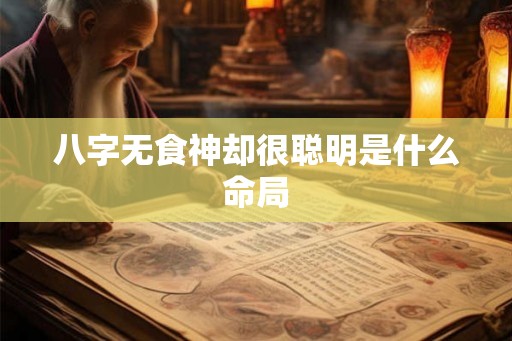 八字无食神却很聪明是什么命局