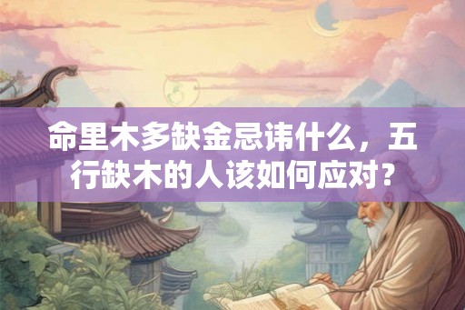 命里木多缺金忌讳什么，五行缺木的人该如何应对？
