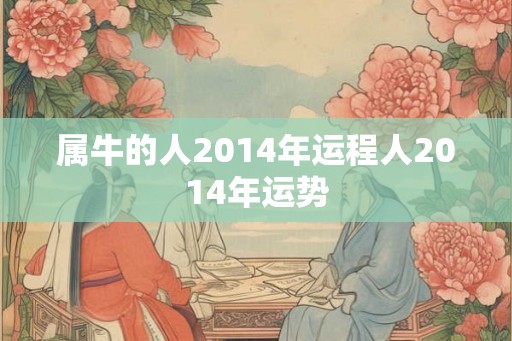 属牛的人2014年运程人2014年运势