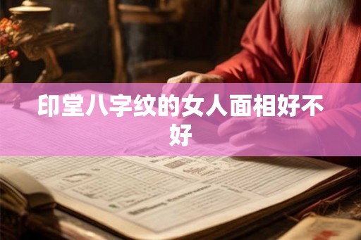 印堂八字纹的女人面相好不好