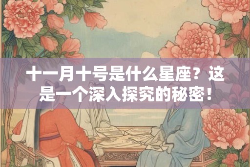 十一月十号是什么星座？这是一个深入探究的秘密！