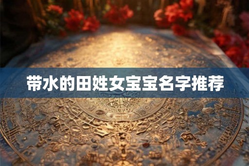 带水的田姓女宝宝名字推荐