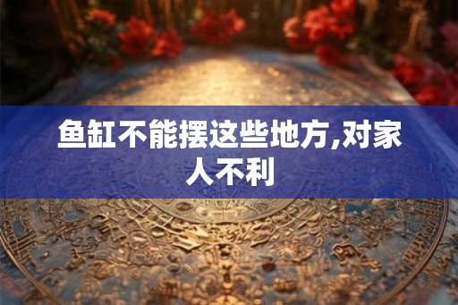 鱼缸不能摆这些地方,对家人不利