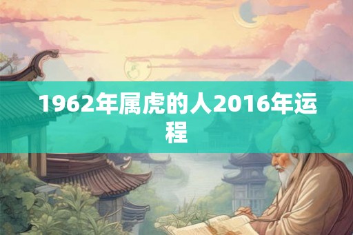 1962年属虎的人2016年运程