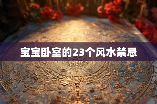 宝宝卧室的23个风水禁忌