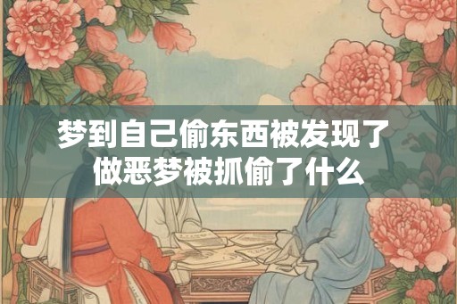梦到自己偷东西被发现了 做恶梦被抓偷了什么