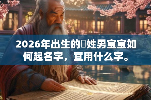 2026年出生的欎姓男宝宝如何起名字,宜用什么字。 2026年出生的欎姓男宝宝如何起名字,宜用什么字。