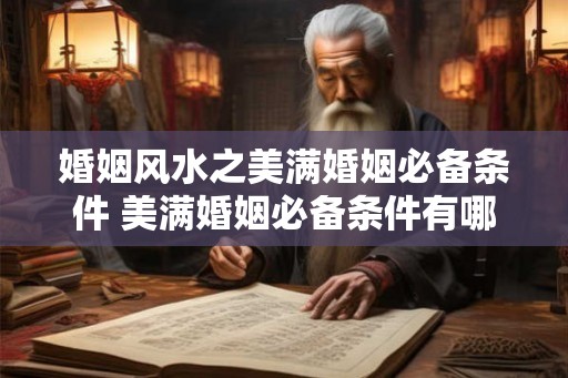 婚姻风水之美满婚姻必备条件 美满婚姻必备条件有哪些风水方面的讲究