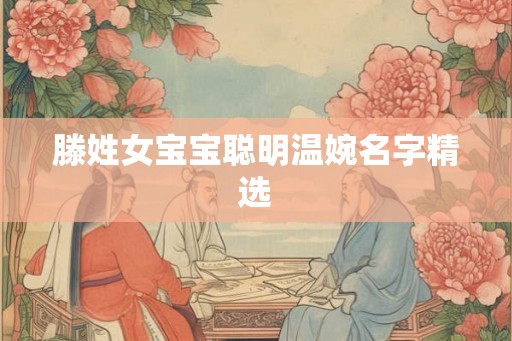 滕姓女宝宝聪明温婉名字精选