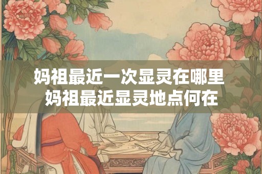 妈祖最近一次显灵在哪里 妈祖最近显灵地点何在