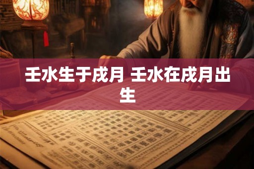 壬水生于戌月 壬水在戌月出生