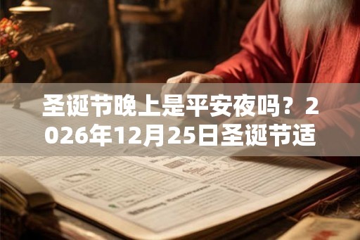 圣诞节晚上是平安夜吗？2026年12月25日圣诞节适合结婚吗？