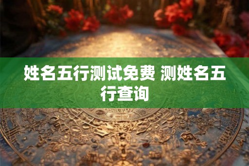 姓名五行测试免费 测姓名五行查询