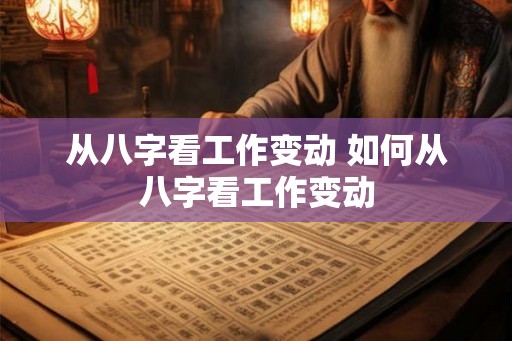 从八字看工作变动 如何从八字看工作变动
