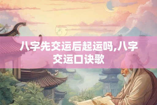 八字先交运后起运吗,八字交运口诀歌