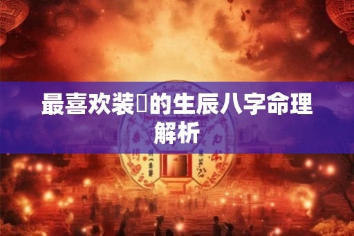 最喜欢装嫰的生辰八字命理解析