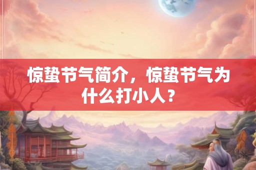惊蛰节气简介,惊蛰节气为什么打小人? 惊蛰节气简介,惊蛰节气为什么打小人?