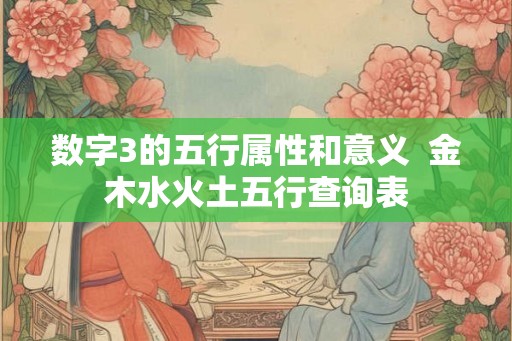 数字3的五行属性和意义  金木水火土五行查询表