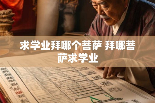 求学业拜哪个菩萨 拜哪菩萨求学业