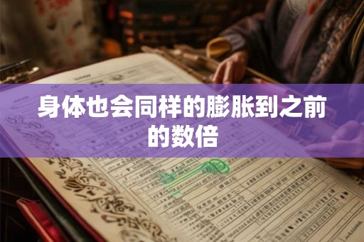 身体也会同样的膨胀到之前的数倍