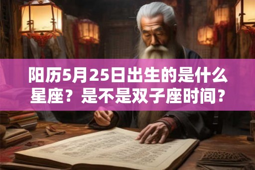 阳历5月25日出生的是什么星座？是不是双子座时间？