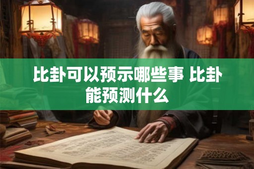 比卦可以预示哪些事 比卦能预测什么
